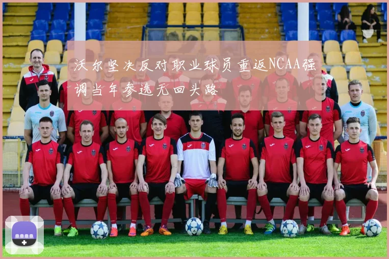 沃尔坚决反对职业球员重返NCAA强调当年参选无回头路