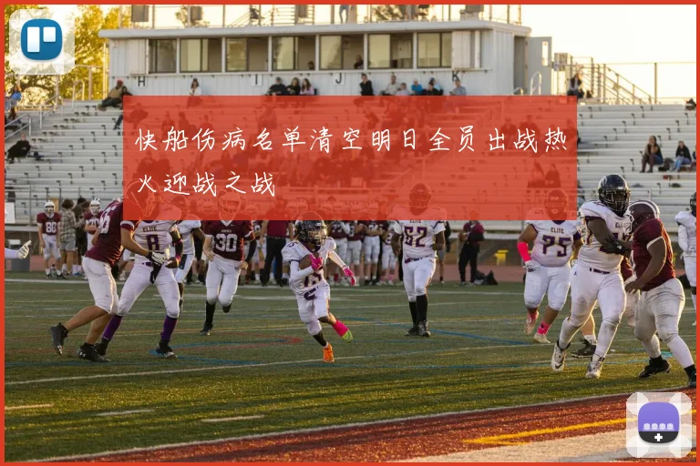 快船伤病名单清空明日全员出战热火迎战之战