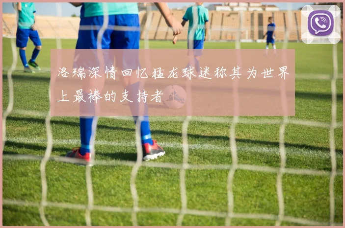 洛瑞深情回忆猛龙球迷称其为世界上最棒的支持者