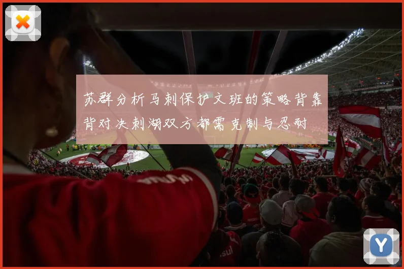 苏群分析马刺保护文班的策略背靠背对决刺湖双方都需克制与忍耐