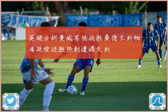 英超分析曼城客场战胜桑德兰利物浦延续连胜热刺遭遇失利