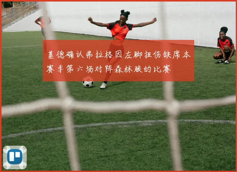 基德确认弗拉格因左脚扭伤缺席本赛季第六场对阵森林狼的比赛